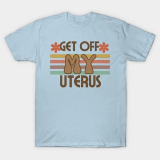 Get off my uterus t-shirt T-Shirt